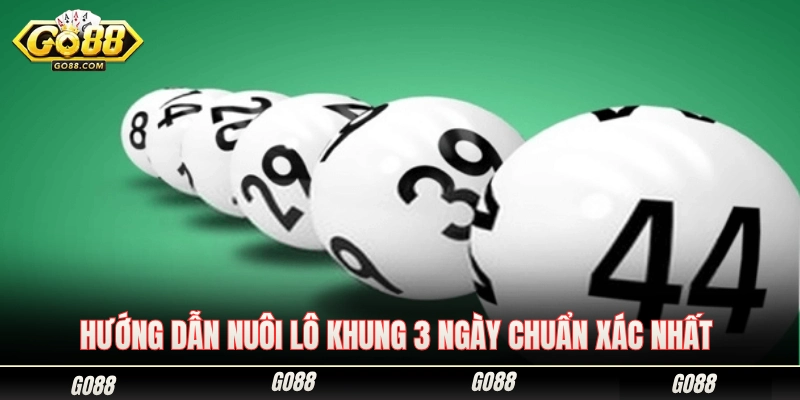 Nuôi Lô Khung 3 Ngày - Bí Quyết Bắt Số Chuẩn Từ Cao Thủ Go88 2 Bí quyết vào tiền nuôi lô khung 3 ngày chuẩn không cần chỉnh