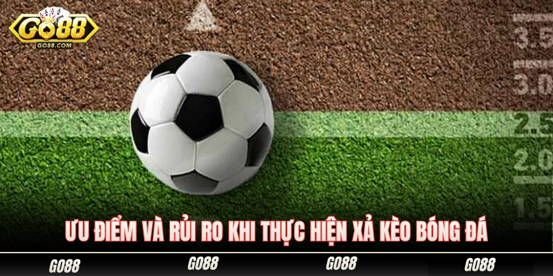 Xả Kèo Bóng Đá Là Gì? Hướng Dẫn Cách Xả Kèo Chuẩn 2 Điểm cộng cùng những mặt hạn chế khi chọn xả kèo bóng đá